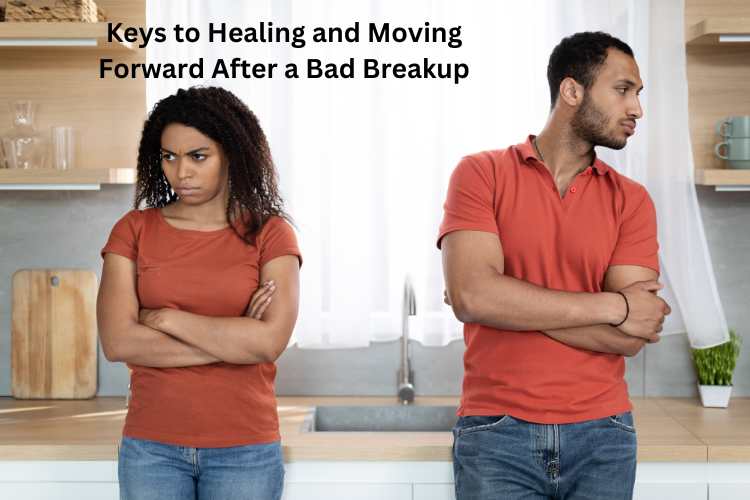 Keys to Healing and Moving Forward After a Bad Breakup