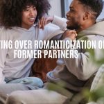 Getting Over Romanticization of Former Partners
